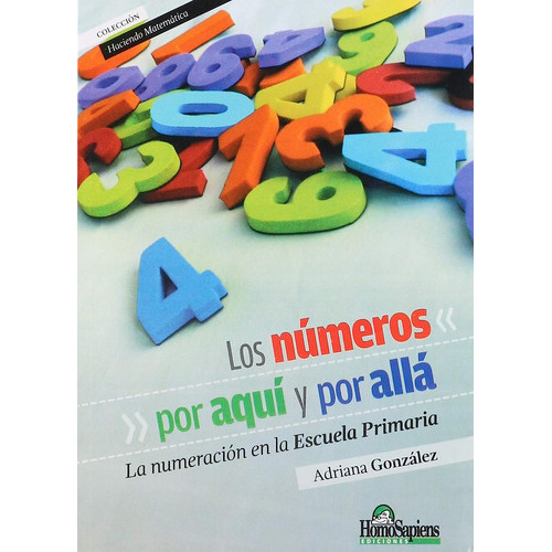 Los números  La numeración en la escuela primaria, de Adriana Gonzalez. Editorial Homo Sapiens, tapa blanda en español