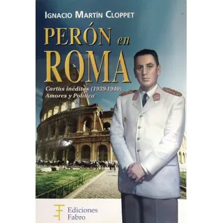 Perón En Roma - Cloppet Ignacio Martín