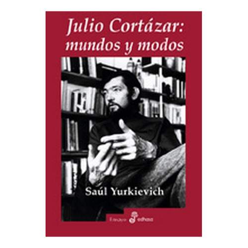 Julio Cortázar: Mundos Y Modos - Yurkievich, Saul