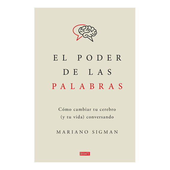 El Poder De Las Palabras Como Cambiar Tu Cerbro( Y Tu Vida) Conversando, De Mariano Sigman. Editorial Debate, Tapa Blanda En Español