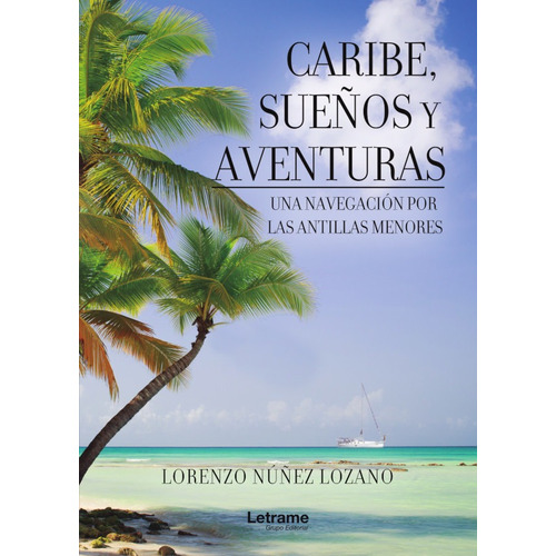 Caribe, Sueños Y Aventuras. Una Navegación Por Las Antill...