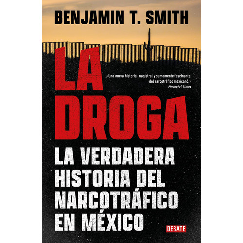 La droga: La verdadera historia del narcotráfico en México, de Smith, Benjamin. Serie Debate Editorial Debate, tapa blanda en español, 2022