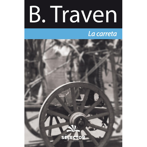 Carreta, La, de Traven, Traven. Editorial Selector, tapa blanda en español, 2016