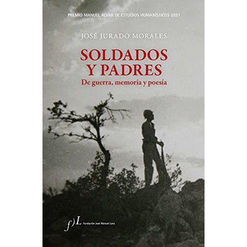 Soldados y padres. De guerra, memoria y poesía, de José Jurado Morales. Editorial Fundación José Manuel Lara, tapa blanda en español, 2021