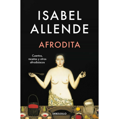 Afrodita, De Allende, Isabel. Editorial Debolsillo, Tapa Blanda, Edición 1 En Español, 2023