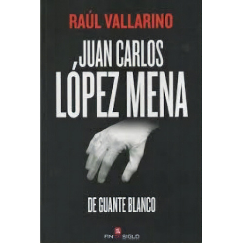 Juan Carlos Lopez Mena De Guante Blanco, De Vallarino, Raul. Editorial Fin De Siglo, Tapa Blanda, Edición 1 En Español