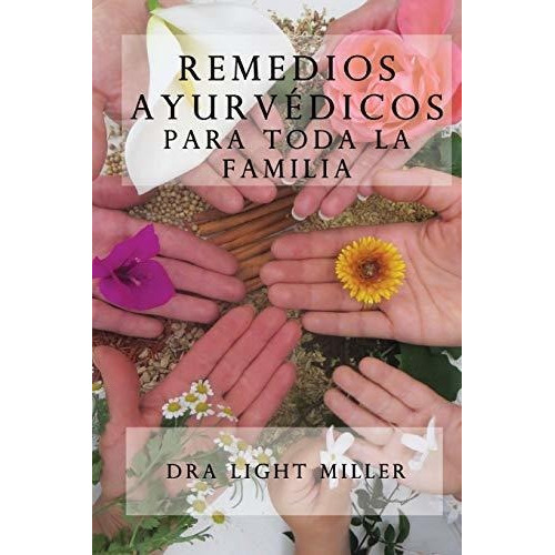 Remedios Ayurvedicos Para Toda La Familia, De Light Miller. Editorial Createspace Independent Publishing Platform, Tapa Blanda En Español, 2017