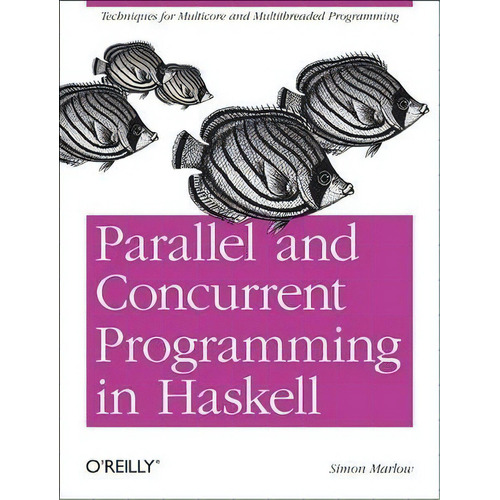 Parallel And Concurrent Programming In Haskell, De Simon Marlow. Editorial O'reilly Media, Inc, Usa, Tapa Blanda En Inglés