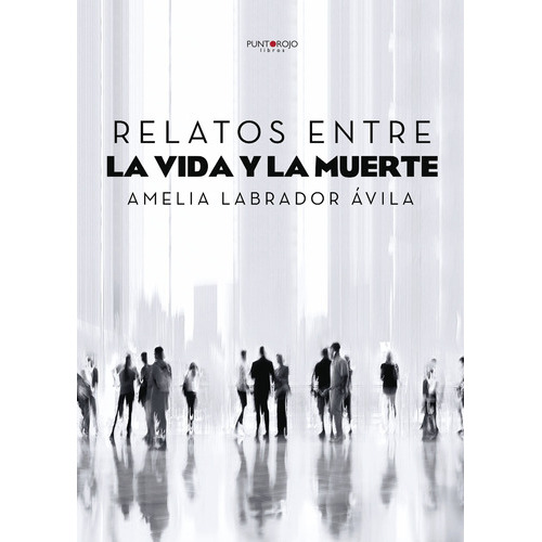 Relatos Entre La Vida Y La Muerte, De Labrador Ávila , Amelia.., Vol. 1.0. Editorial Punto Rojo Libros S.l., Tapa Blanda, Edición 1.0 En Español, 2032