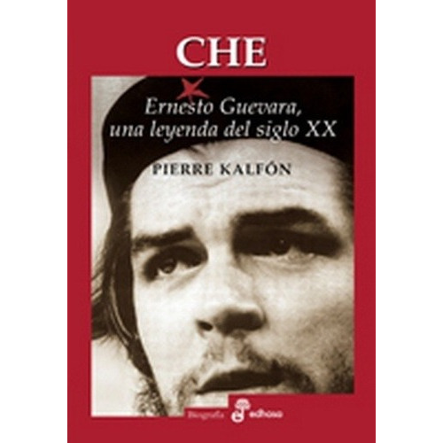 Che. Ernesto Guevara, Una Leyenda Del Siglo Xx - Pierre Kalf