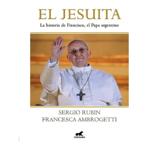 El Jesuita, De Sergio Rubín, Francesca Ambrogetti. Editorial Vergara En Español