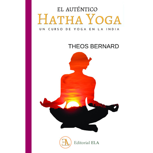 El auténtico Hatha Yoga: Un curso de yoga en la India, de Bernard, Theos. Editorial Ediciones Librería Argentina, tapa blanda en español, 2021