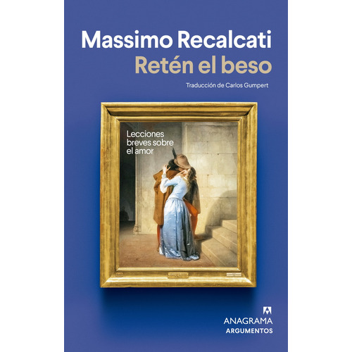 RETEN EL BESO: Lecciones breves sobre el amor, de Recalcati, Massimo., vol. 1.0. Editorial Anagrama, tapa blanda, edición 1.0 en español, 2023