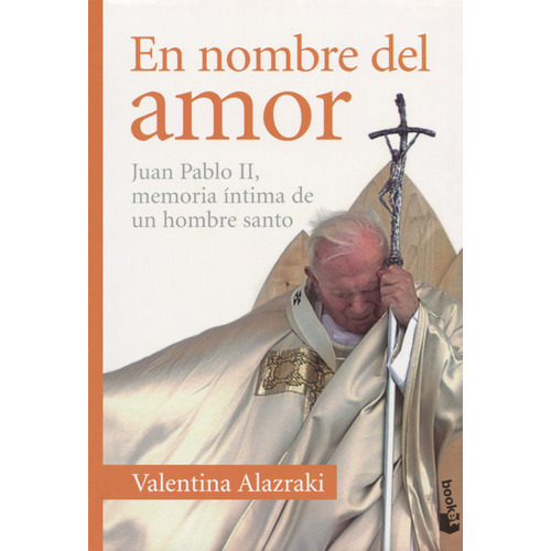 En nombre del amor: Juan Pablo II, memoria íntima de un hombre santo, de Alazraki, Valentina. Serie Booket Editorial Booket México, tapa blanda en español, 2014