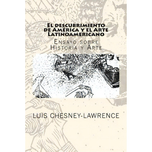 El Descubrimiento De America Y El Arte Latinoamericano: Ensayo Sobre Historia Y Arte, De Chesney-lawrence, Luis. Editorial Createspace, Tapa Blanda En Español