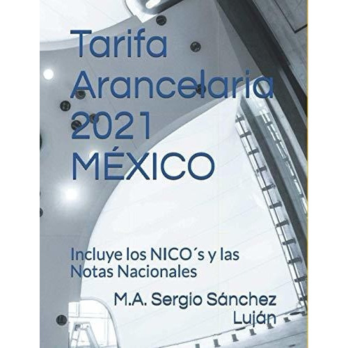 Tarifa Arancelaria 2021 Mexico Ley De Los Impuestos, de Sánchez Luján, M.A. Sergio. Editorial Independently Published en español