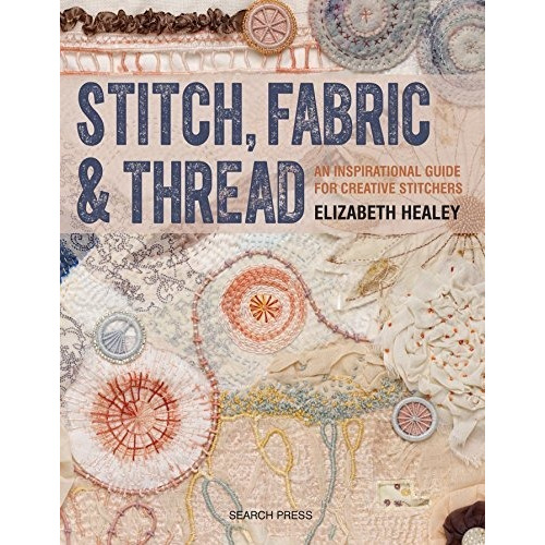 Stitch, Fabric And Thread An Inspirational Guide For Creati, De Healey, Elizabeth. Editorial Search Press, Tapa Blanda En Inglés, 2017