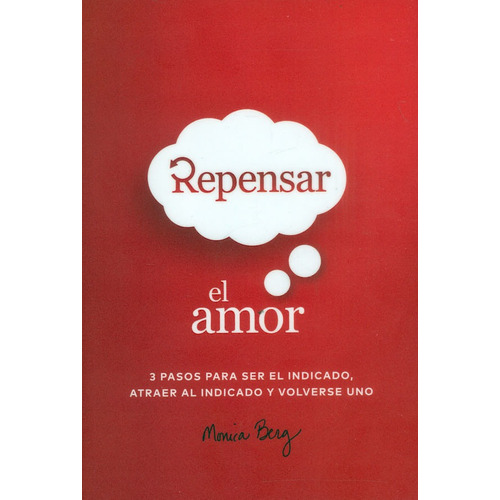 Repensar el amor: 3 pasos para ser el indicado, atraer al indicado y volverse uno, de Monica Berg. Editorial Ediciones y Distribuciones Dipon Ltda., tapa dura, edición 2022 en español