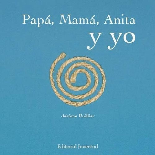 Papá, Mamá, Anita Y Yo, De Jerome Ruillier. Editorial Juventud En Español