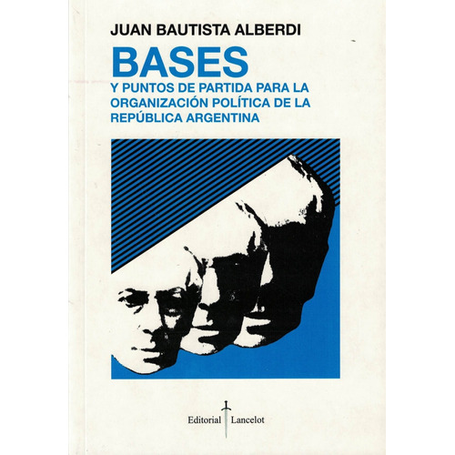 BASES Y PUNTOS DE PARTIDA PARA LA ORGANIZACION POLITICA R.A., de ALBERDI JUAN BAUTISTA. Editorial EDICIAL - LANCELOT, tapa blanda en español, 2009