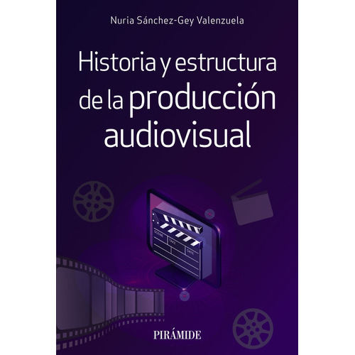 HISTORIA Y ESTRUCTURA DE LA PRODUCCION AUDIOVISUAL, de SANCHEZ-GREY VALENZUELA, NURIA. Editorial Ediciones Pirámide, tapa blanda en español