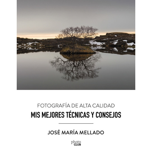 Mis mejores técnicas y consejos. Fotografía de Alta Calidad, de Mellado, José María. Serie Photoclub Editorial Anaya Multimedia, tapa blanda en español, 2017