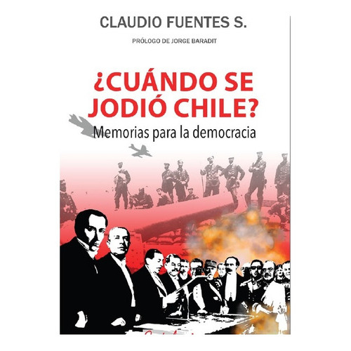 Cuando Se Jodio Chile? Memorias Para La Democracia, De Fuentes, Claudio. Editorial Catalonia, Tapa Blanda En Español