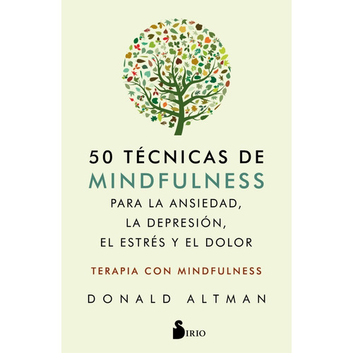 50 tÃÂ©cnicas de mindfulness para la ansiedad, la depresiÃÂ³n, el estrÃÂ©s y el dolor, de Altman, Donald. Editorial Sirio, tapa blanda en español, 2019