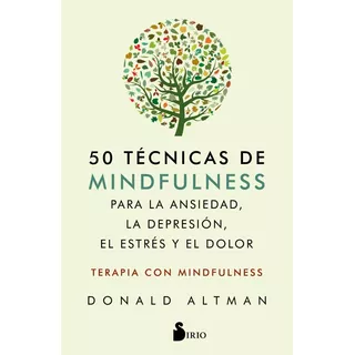 50 Tãâ©cnicas De Mindfulness Para La Ansiedad, La Depresiãâ³n, El Estrãâ©s Y El Dolor, De Altman, Donald. Editorial Sirio, Tapa Blanda En Español, 2019