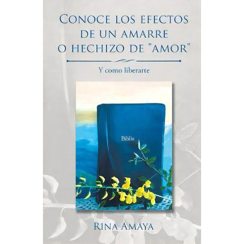 Conoce Los Efectos De Un Amarre O Hechizo De Amor, De Rina Amaya. Editorial Palibrio, Tapa Blanda En Español