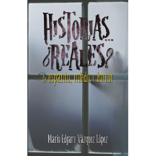 Historias ¿reales? De Espanto, Miedo Y Horror, De Vázquez, Mario Edgary. Editorial Hola Publishing Internacional, Edición 1 En Español, 2022
