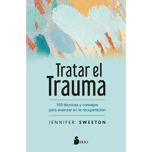 Tratar el trauma: 165 técnicas y consejos para avanzar en la recuperación, de Sweeton, Jennifer. Editorial Sirio, tapa blanda en español, 2022