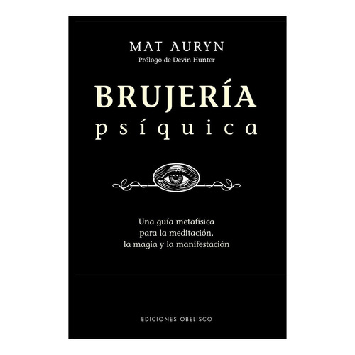 BRUJERÍA PSÍQUICA: Una guía metafísica para la meditación, la magia y la manifestación, de Auryn, Mat. Editorial Ediciones Obelisco, tapa blanda en español, 2022
