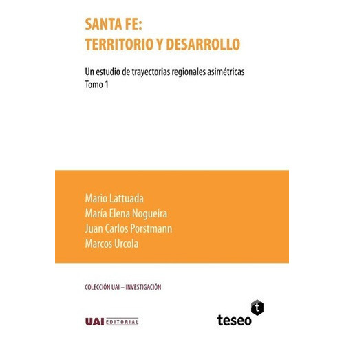 Santa Fe: Territorio Y Desarrollo. Tomo 1 - Lattuada, De Lattuada, Nogueira Y Otros. Editorial Teseo En Español