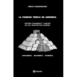 La Piramide Templo En Amerindia - Cesar Sondereguer