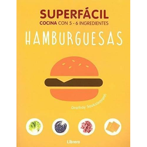 Hamburguesas Con 5 - 6 Ingredientes, De Orathay Souksisavang. Editorial Librero En Español
