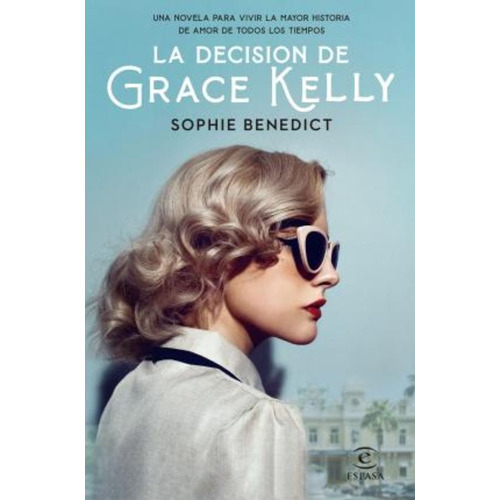 La Decisión De Grace Kelly : Una Novela Para Vivir La Mayor 