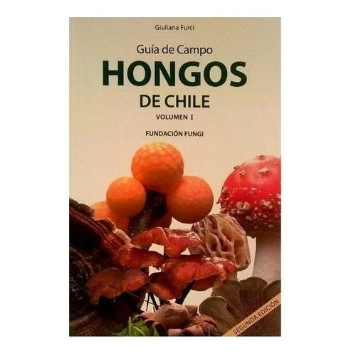 Guía De Campo Hongos De Chile - Volumen 1 - Giuliana Furci