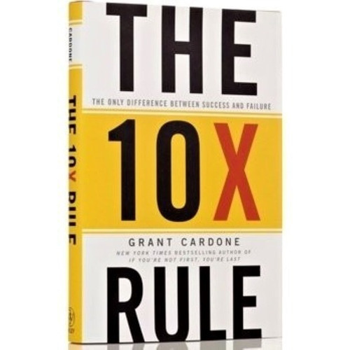 The 10x Rule : The Only Difference Between Success And Failure, De Grant Cardone. Editorial John Wiley & Sons Inc En Inglés