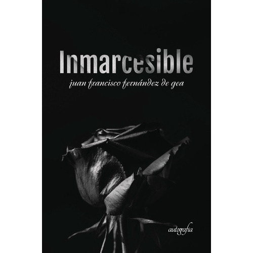 Inmarcesible, De Fernández De Gea , Juan Francisco.., Vol. 1.0. Editorial Autografía, Tapa Blanda, Edición 1.0 En Español, 2018