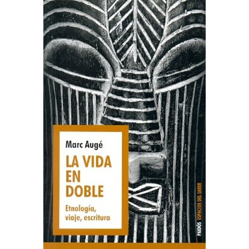Vida En Doble, La. Etnología, Viaje, Escritura - Marc Auge