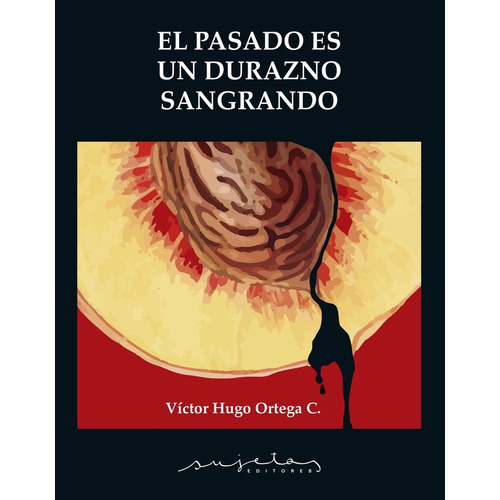 Pasado Es Un Durazno Sangrando, El, de Victor Hugo Ortega. Editorial Sujetos Editores, tapa blanda, edición 1 en español