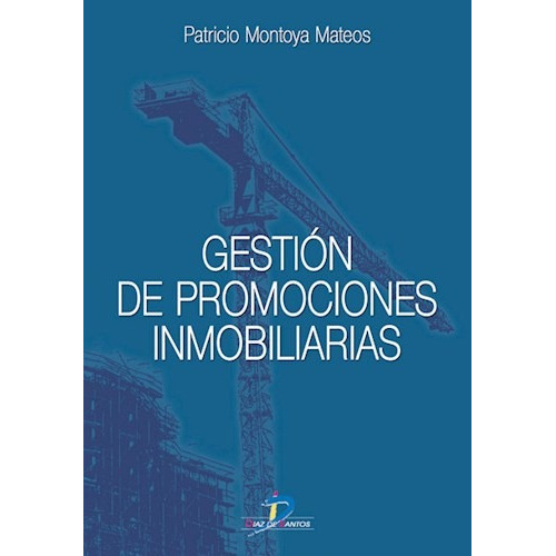 Gestion de Promociones Inmobiliarias, de Patricio Montoya Mateos. Editorial DIAZ DE SANTOS, tapa blanda en español