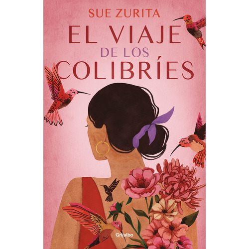 Viaje de los colibríes, El, de Zurita, Sue., vol. 0.0. Editorial Grijalbo, tapa blanda, edición 1.0 en español, 2022