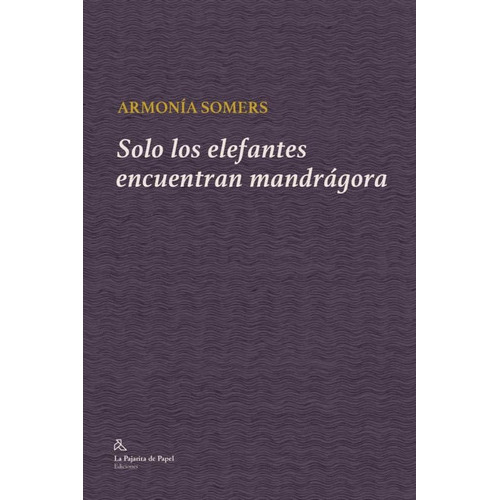Solo Los Elefantes Encuentran Mandrágora - Armonia Somers, De Armonia Somers. Editorial La Pajarita De Papel Ediciones, Tapa Blanda En Español