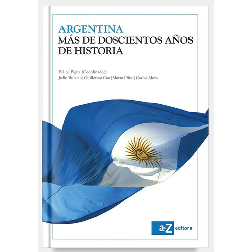 Argentina: Mas De Doscientos Años De Historia - Editorial A Z, de PIGNA FELIPE. Editorial A-Z, tapa blanda en español, 2019