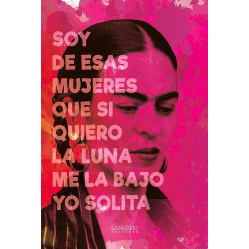 FRIDA KAHLO SOY DE ESAS MUJERES QUE SI QUIERO LA LUNA ME LA BAJO YO SOLITA, de Sin ., vol. Volumen Unico. Editorial Cangrejo Editores en español, 2019