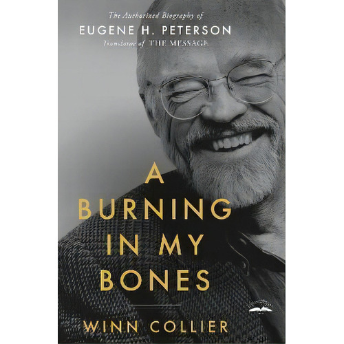 A Burning In My Bones : The Authorized Biography Of Eugene H. Peterson, Translator Of The Message, De Winn Collier. Editorial Waterbrook Press (a Division Of Random House Inc), Tapa Blanda En Inglés