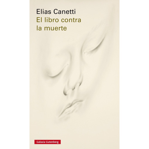 El Libro Contra La Muerte. Elias Canetti. Galaxia Gutenberg