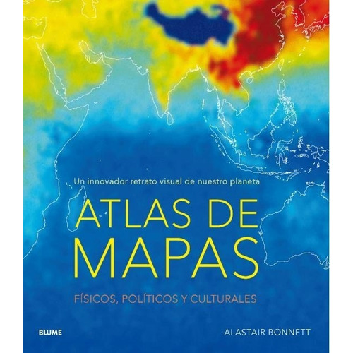 ATLAS DE MAPAS: UN INNOVADOR RETRATO VISUAL DE NUESTRO PLANETA, de Bonnett, Alastair., vol. Volumen Unico. Editorial BLUME, edición 1 en español